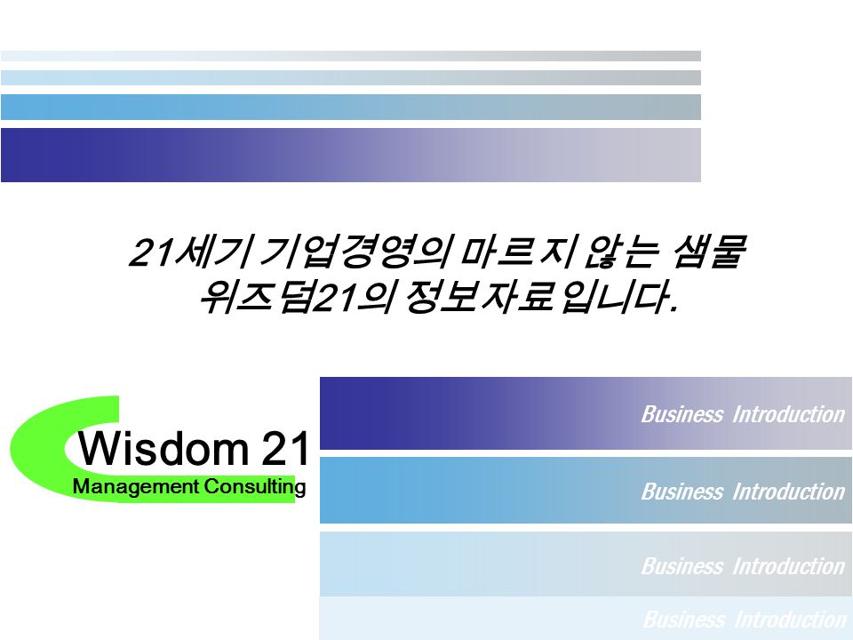 Business Introduction Wisdom 21 Management Consulting 21 세기 기업경영의 마르지 않는 샘물 위즈덤 21 의 정보자료입니다.