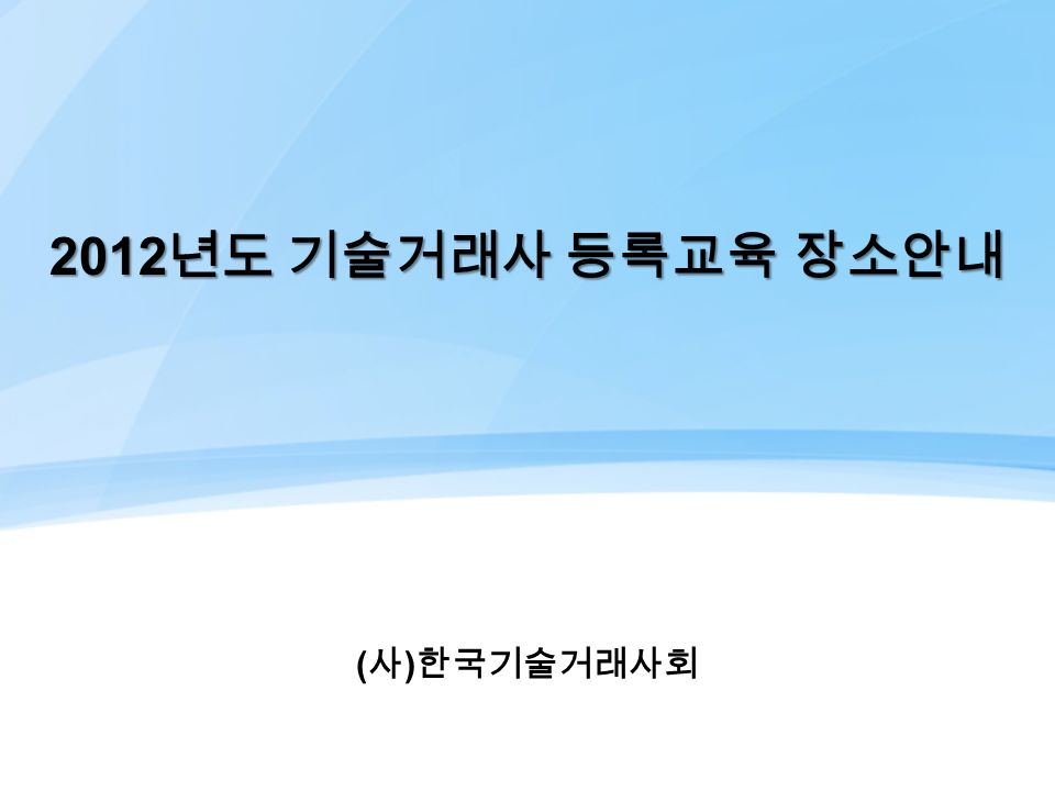 2012 년도 기술거래사 등록교육 장소안내 ( 사 ) 한국기술거래사회