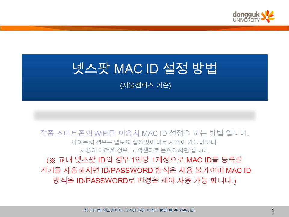 1 넷스팟 MAC ID 설정 방법 ( 서울캠퍼스 기준 ) 각종 스마트폰의 WiFi 를 이용시 각종 스마트폰의 WiFi 를 이용시 MAC ID 설정을 하는 방법 입니다.