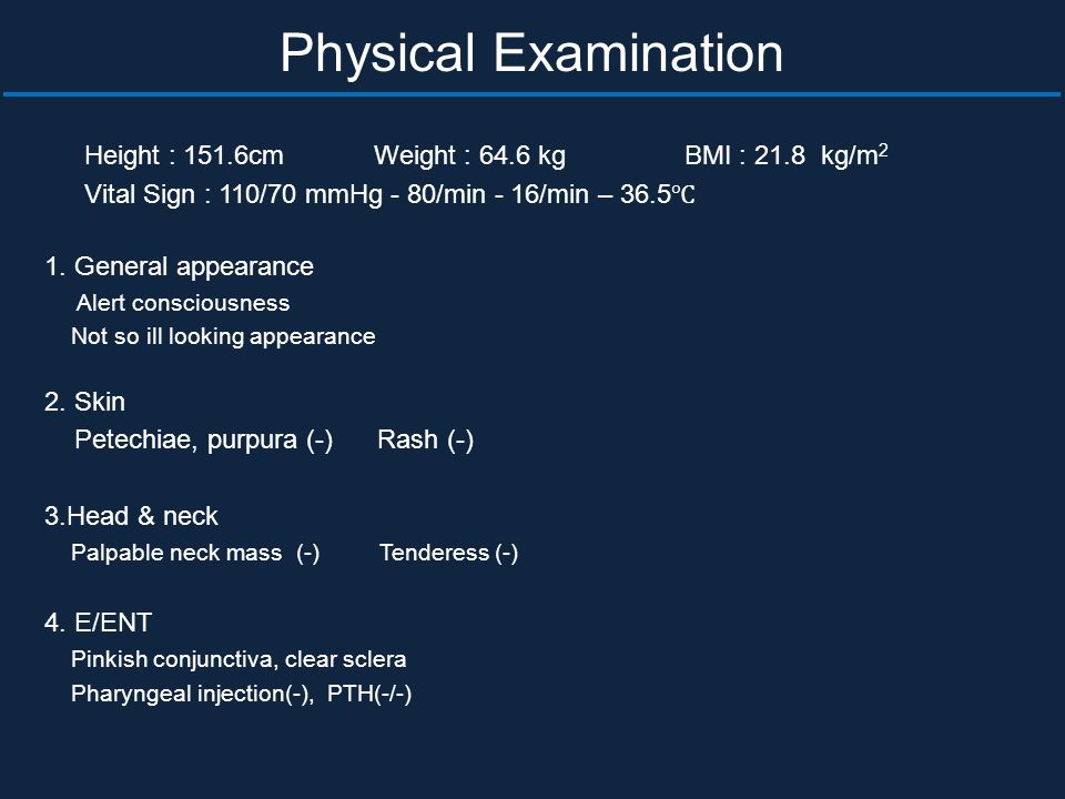 Physical Examination Height : 151.6cm Weight : 64.6 kg BMI : 21.8 kg/m 2 Vital Sign : 110/70 mmHg - 80/min - 16/min – 36.5 ℃ 1.