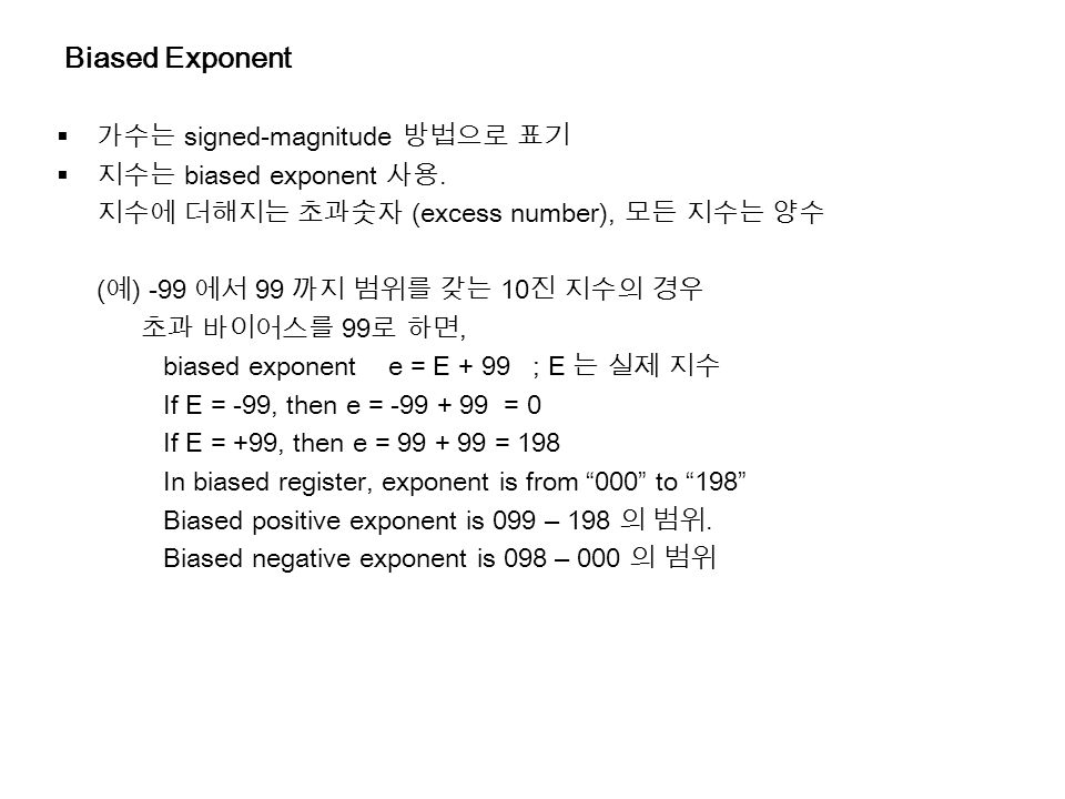 Biased Exponent  가수는 signed-magnitude 방법으로 표기  지수는 biased exponent 사용.