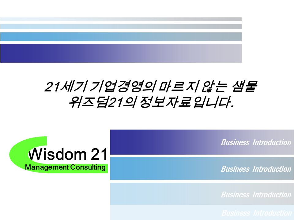 Business Introduction Wisdom 21 Management Consulting 21 세기 기업경영의 마르지 않는 샘물 위즈덤 21 의 정보자료입니다.