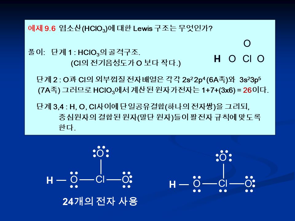 예제 9.6 염소산 (HClO 3 ) 에 대한 Lewis 구조는 무엇인가 . 풀이 : 단계 1 : HClO 3 의 골격구조.