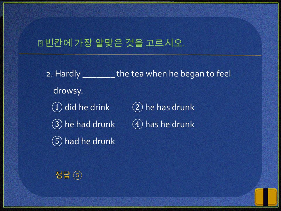 2. Hardly _______ the tea when he began to feel drowsy.