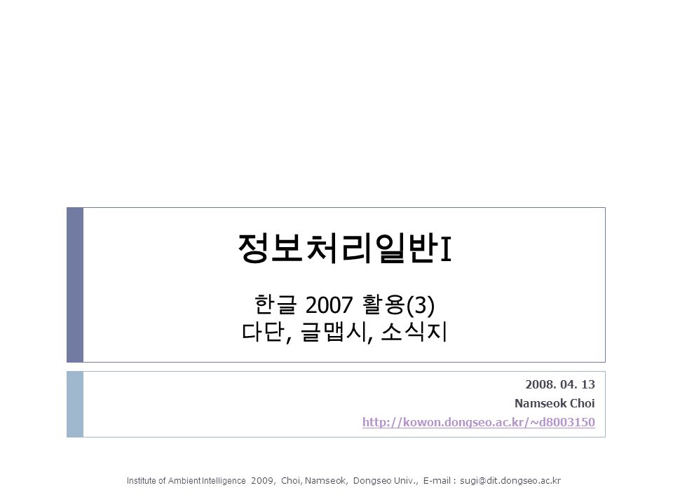 Institute of Ambient Intelligence 2009, Choi, Namseok, Dongseo Univ.,   정보처리일반 I 한글 2007 활용 (3) 다단, 글맵시, 소식지 2008.