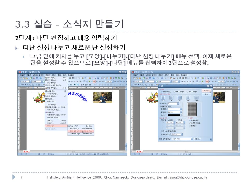 11 Institute of Ambient Intelligence 2009, Choi, Namseok, Dongseo Univ., 실습 - 소식지 만들기 2 단계 : 다단 편집하고 내용 입력하기  다단 설정 나누고 새로운 단 설정하기  그림 밑에 커서를 두고 [ 모양 ]-[ 나누기 ]-[ 다단 설정 나누기 ] 메뉴 선택.