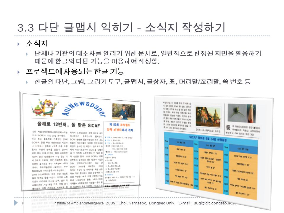 9 Institute of Ambient Intelligence 2009, Choi, Namseok, Dongseo Univ., 다단 글맵시 익히기 - 소식지 작성하기  소식지  단체나 기관의 대소사를 알리기 위한 문서로, 일반적으로 한정된 지면을 활용하기 때문에 한글의 다단 기능을 이용하여 작성함.