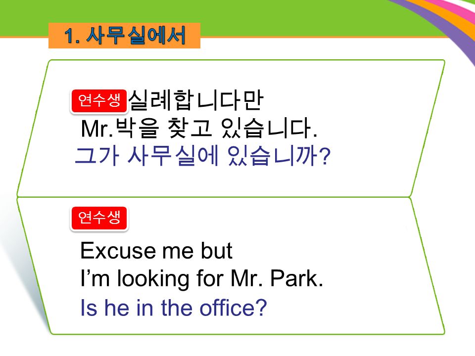 Excuse me but I’m looking for Mr. Park. 실례합니다만 Mr.
