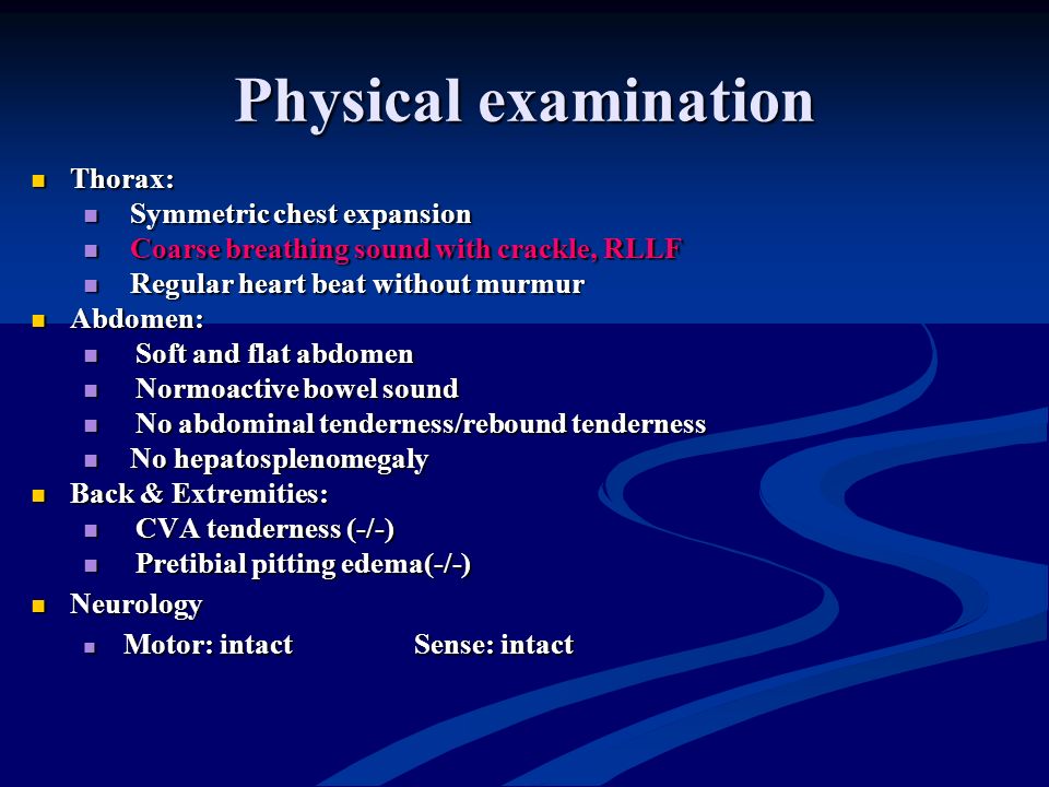Physical examination Thorax: Thorax: Symmetric chest expansion Symmetric chest expansion Coarse breathing sound with crackle, RLLF Coarse breathing sound with crackle, RLLF Regular heart beat without murmur Regular heart beat without murmur Abdomen: Abdomen: Soft and flat abdomen Soft and flat abdomen Normoactive bowel sound Normoactive bowel sound No abdominal tenderness/rebound tenderness No abdominal tenderness/rebound tenderness No hepatosplenomegaly No hepatosplenomegaly Back & Extremities: Back & Extremities: CVA tenderness (-/-) CVA tenderness (-/-) Pretibial pitting edema(-/-) Pretibial pitting edema(-/-) Neurology Neurology Motor: intact Sense: intact Motor: intact Sense: intact