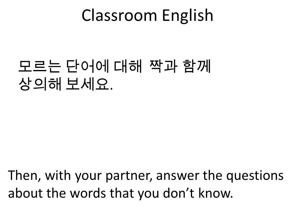 Classroom English 모르는 단어에 대해 짝과 함께 상의해 보세요.