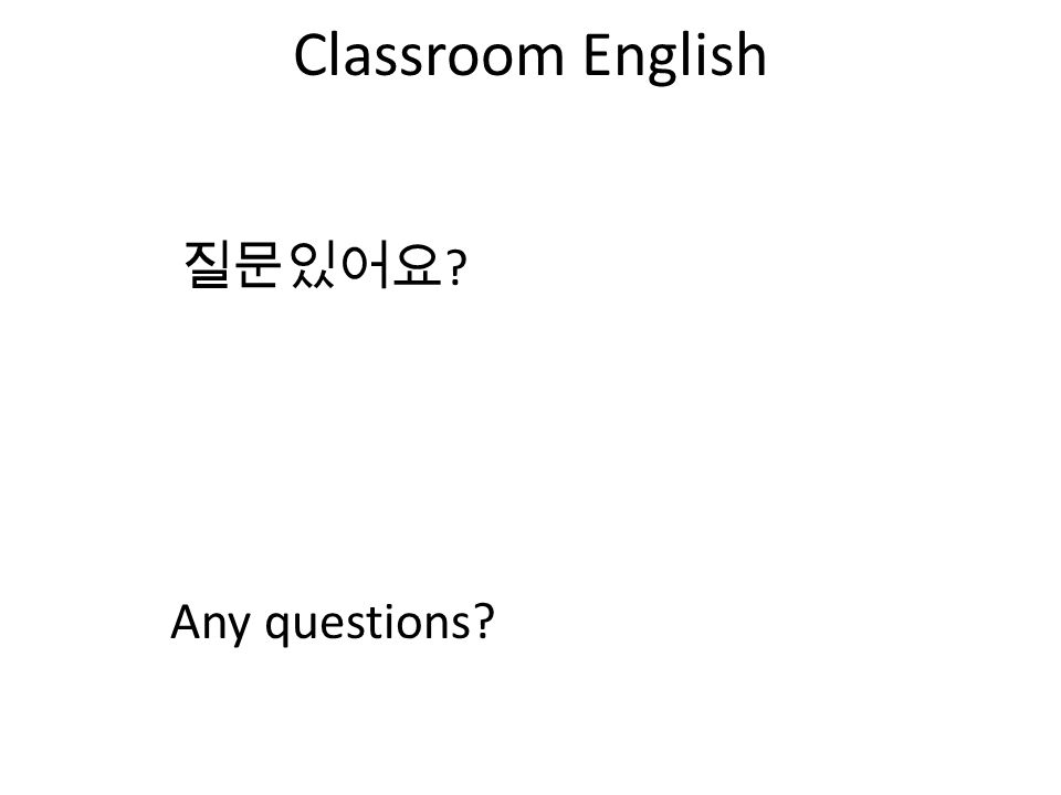 Classroom English 질문있어요 Any questions