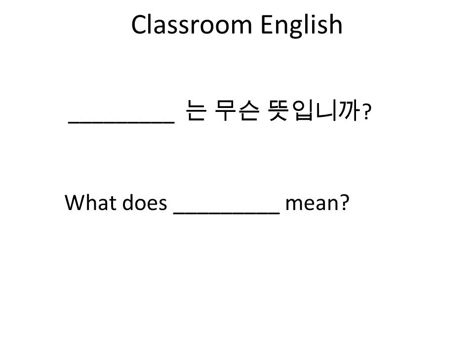 Classroom English What does _________ mean _________ 는 무슨 뜻입니까