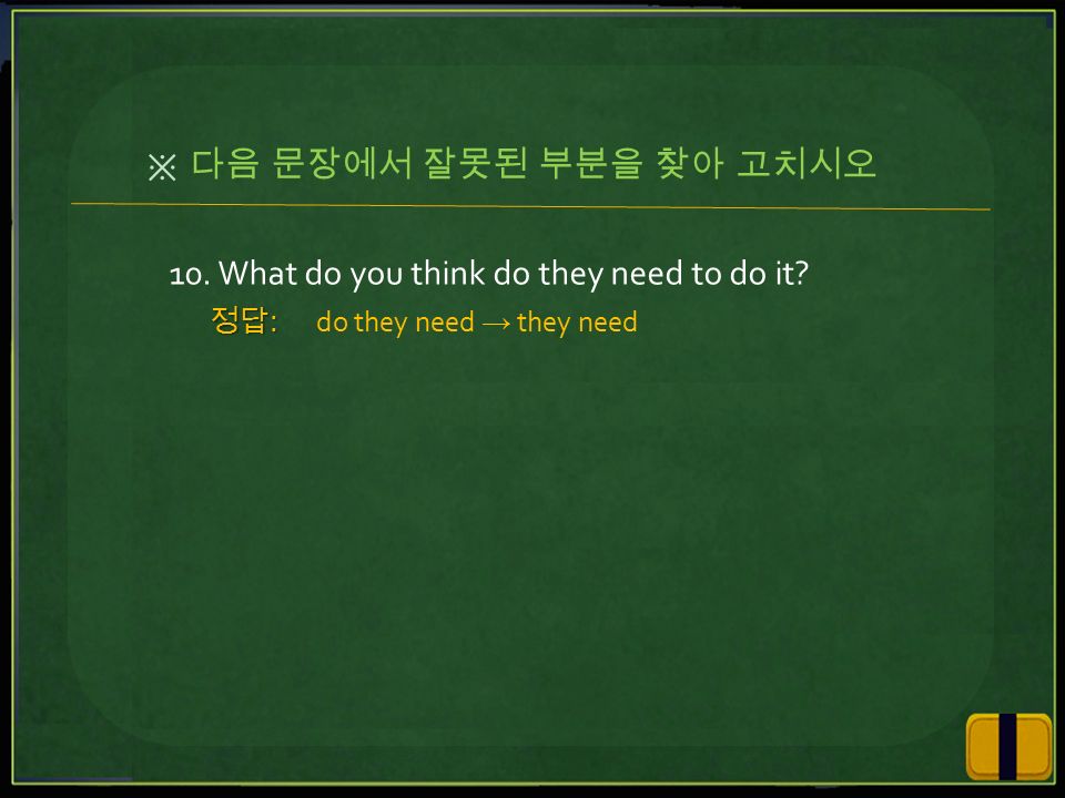 10. What do you think do they need to do it 정답: do they need → they need