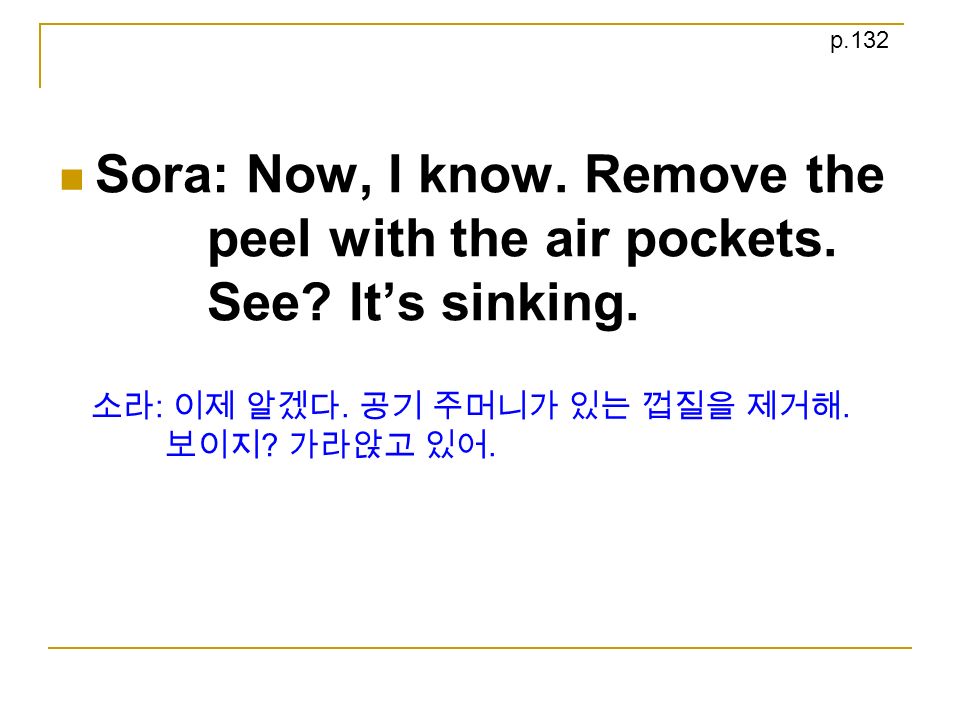 Sora: Now, I know. Remove the peel with the air pockets.