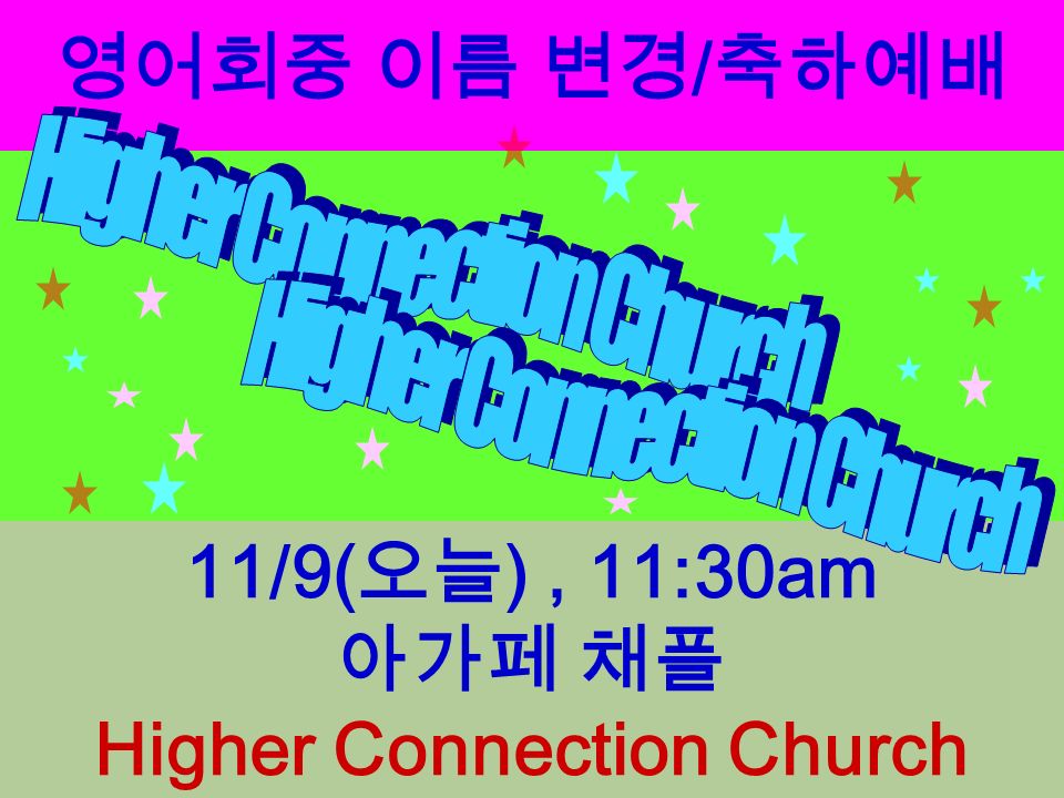 영어회중 이름 변경 / 축하예배 11/9( 오늘 ), 11:30am 아가페 채플 Higher Connection Church