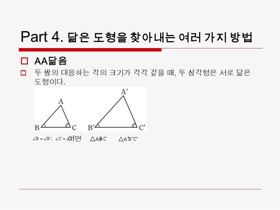 Part 4. 닮은 도형을 찾아내는 여러 가지 방법  AA 닮음  두 쌍의 대응하는 각의 크기가 각각 같을 때, 두 삼각형은 서로 닮은 도형이다. 이면 ∽