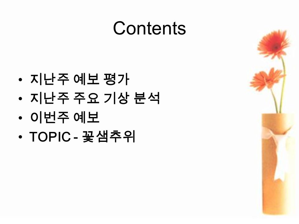 Contents 지난주 예보 평가 지난주 주요 기상 분석 이번주 예보 TOPIC - 꽃샘추위