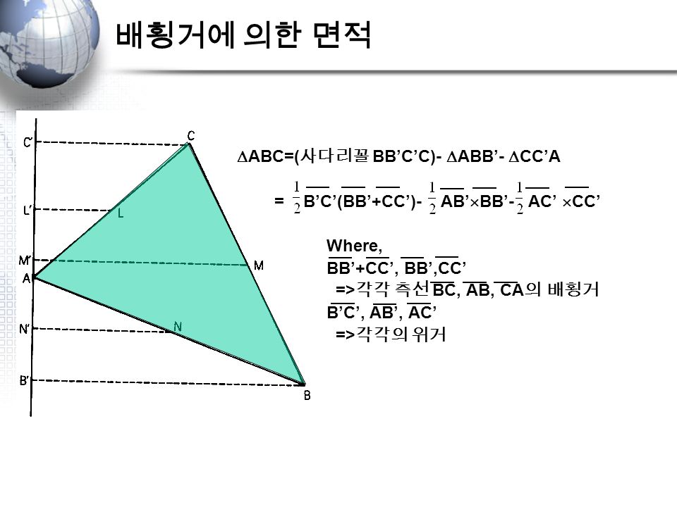 배횡거에 의한 면적  ABC=( 사다리꼴 BB’C’C)-  ABB’-  CC’A = B’C’(BB’+CC’)- AB’  BB’- AC’  CC’ Where, BB’+CC’, BB’,CC’ => 각각 측선 BC, AB, CA 의 배횡거 B’C’, AB’, AC’ => 각각의 위거