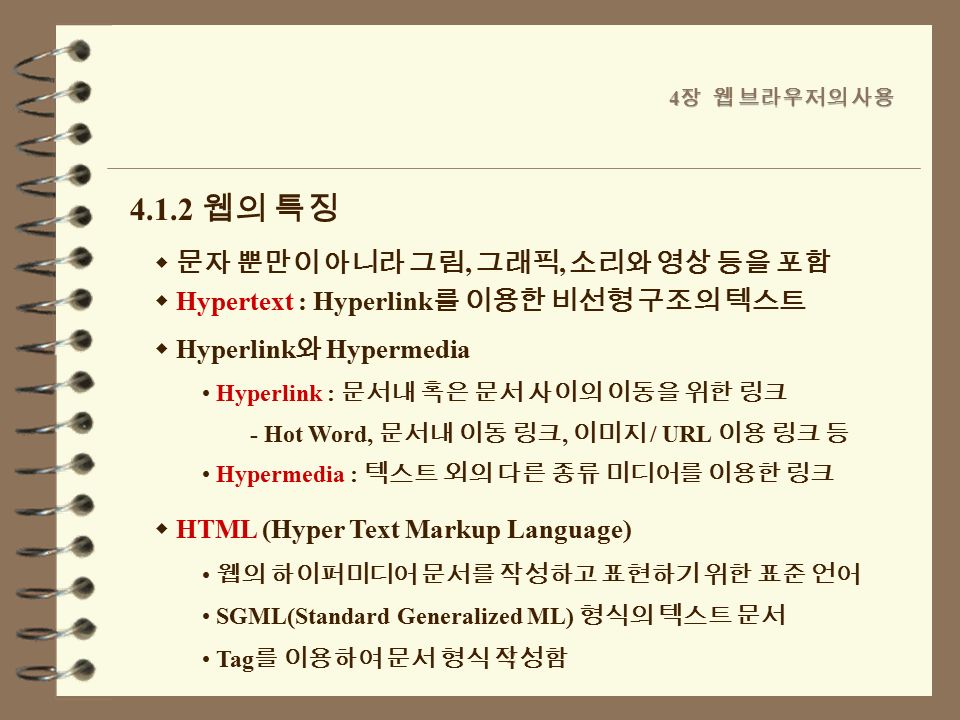 2  문자 뿐만이 아니라 그림, 그래픽, 소리와 영상 등을 포함  Hypertext : Hyperlink 를 이용한 비선형 구조의 텍스트  Hyperlink 와 Hypermedia Hyperlink : 문서내 혹은 문서 사이의 이동을 위한 링크 - Hot Word, 문서내 이동 링크, 이미지 / URL 이용 링크 등 Hypermedia : 텍스트 외의 다른 종류 미디어를 이용한 링크  HTML (Hyper Text Markup Language) 웹의 하이퍼미디어 문서를 작성하고 표현하기 위한 표준 언어 SGML(Standard Generalized ML) 형식의 텍스트 문서 Tag 를 이용하여 문서 형식 작성함 웹의 특징