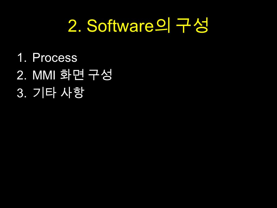 2. Software 의 구성 1.Process 2.MMI 화면 구성 3. 기타 사항