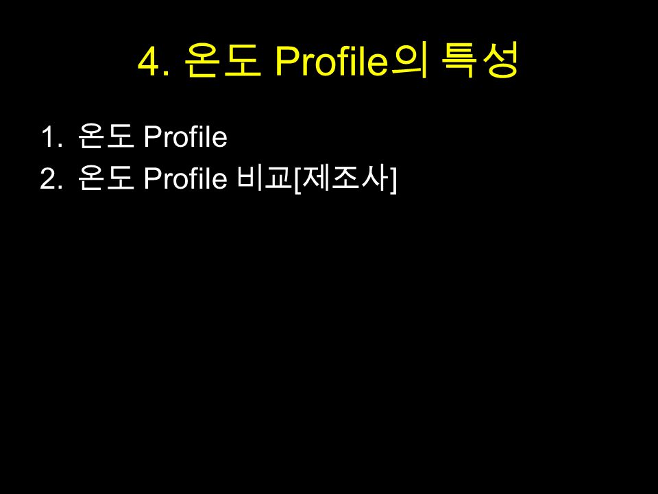 4. 온도 Profile 의 특성 1. 온도 Profile 2. 온도 Profile 비교 [ 제조사 ]