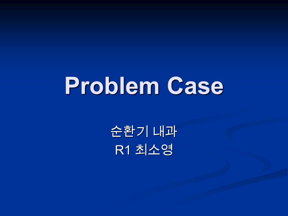 Problem Case 순환기 내과 R1 최소영