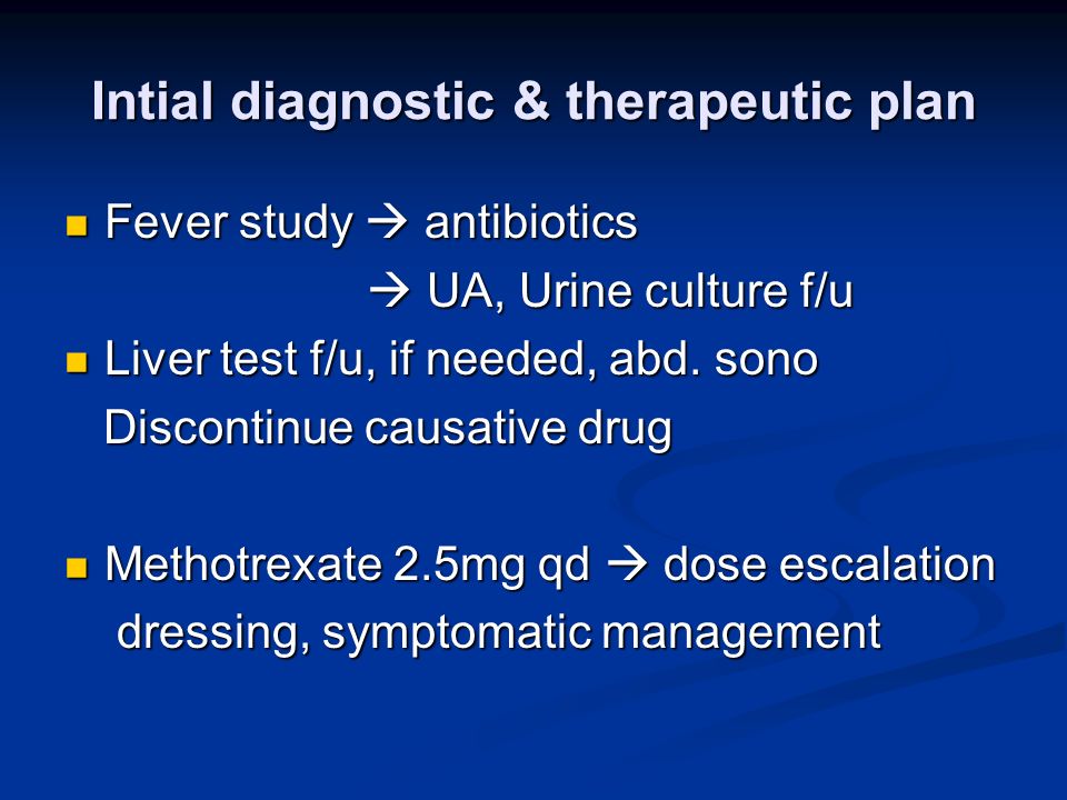 Intial diagnostic & therapeutic plan Fever study  antibiotics Fever study  antibiotics  UA, Urine culture f/u  UA, Urine culture f/u Liver test f/u, if needed, abd.