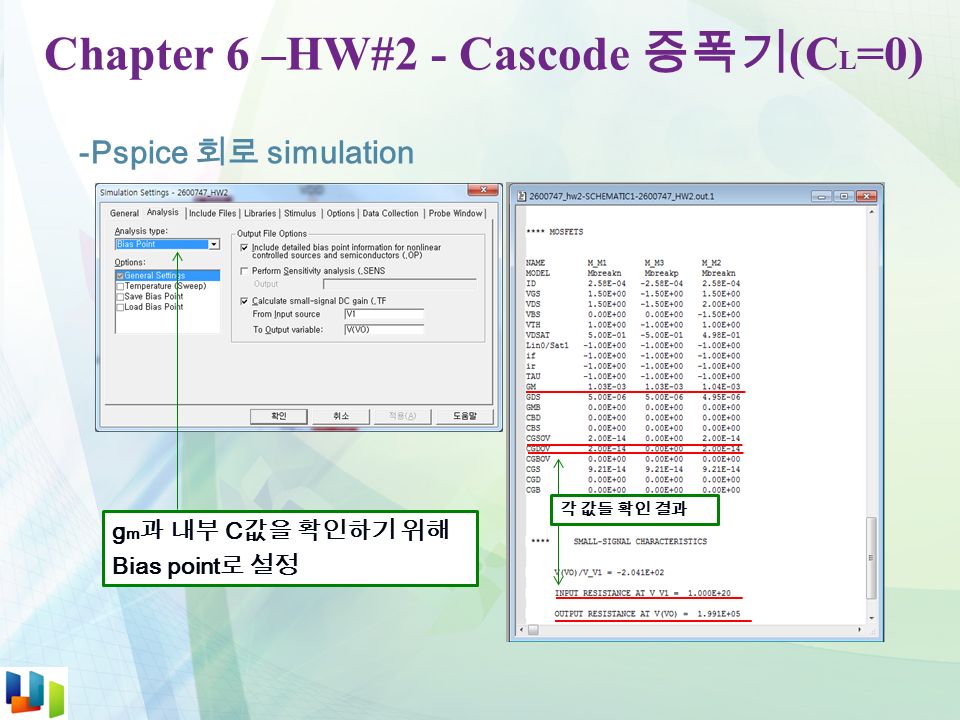 Chapter 6 –HW#2 - Cascode 증폭기 (C L =0) -Pspice 회로 simulation 각 값들 확인 결과 g m 과 내부 C 값을 확인하기 위해 Bias point 로 설정
