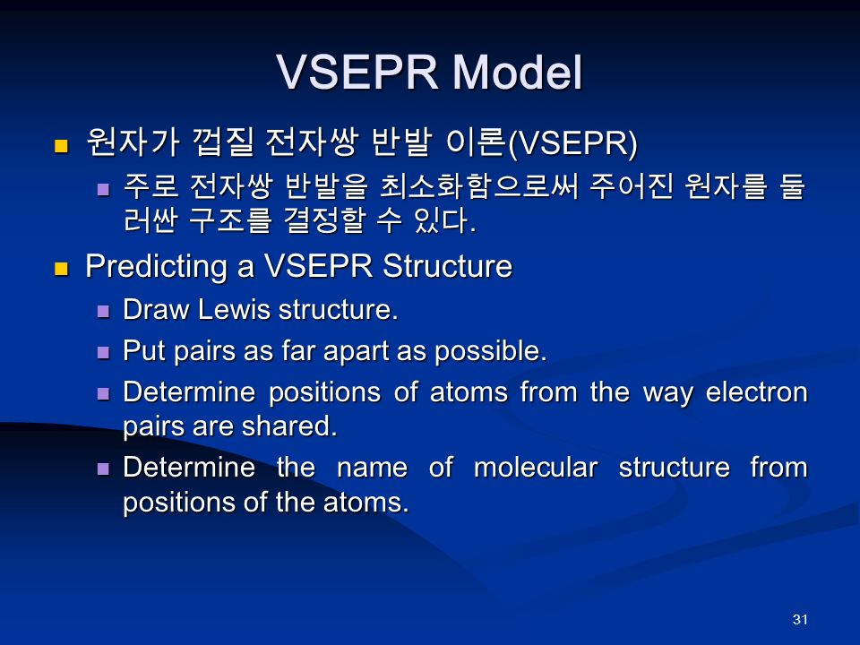 31 VSEPR Model 원자가 껍질 전자쌍 반발 이론 (VSEPR) 원자가 껍질 전자쌍 반발 이론 (VSEPR) 주로 전자쌍 반발을 최소화함으로써 주어진 원자를 둘 러싼 구조를 결정할 수 있다.