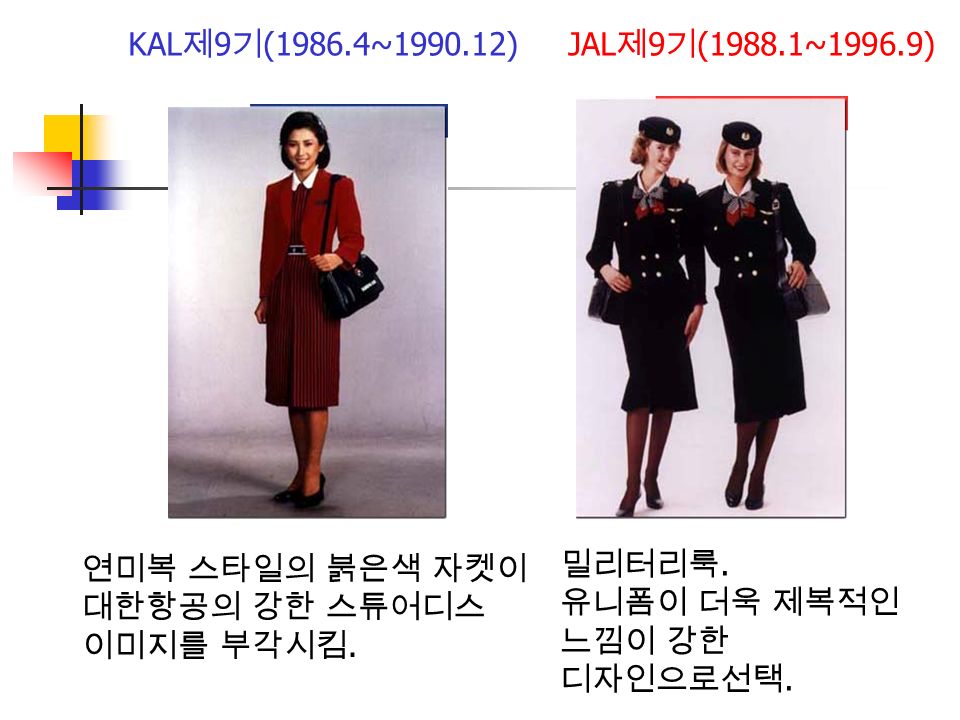 KAL 제 9 기 (1986.4~ )JAL 제 9 기 (1988.1~1996.9) 연미복 스타일의 붉은색 자켓이 대한항공의 강한 스튜어디스 이미지를 부각시킴.