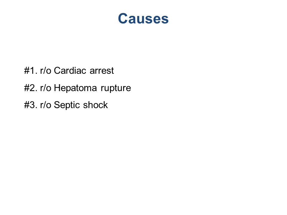 #1. r/o Cardiac arrest #2. r/o Hepatoma rupture #3. r/o Septic shock Causes