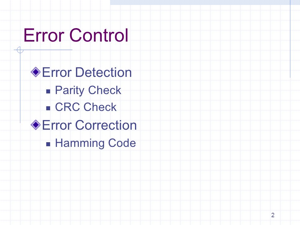 2 Error Control Error Detection Parity Check CRC Check Error Correction Hamming Code