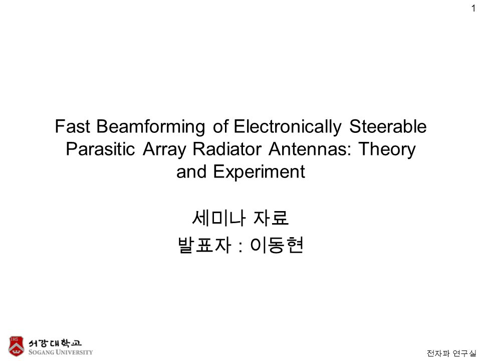 전자파 연구실 Fast Beamforming of Electronically Steerable Parasitic Array Radiator Antennas: Theory and Experiment 세미나 자료 발표자 : 이동현 1